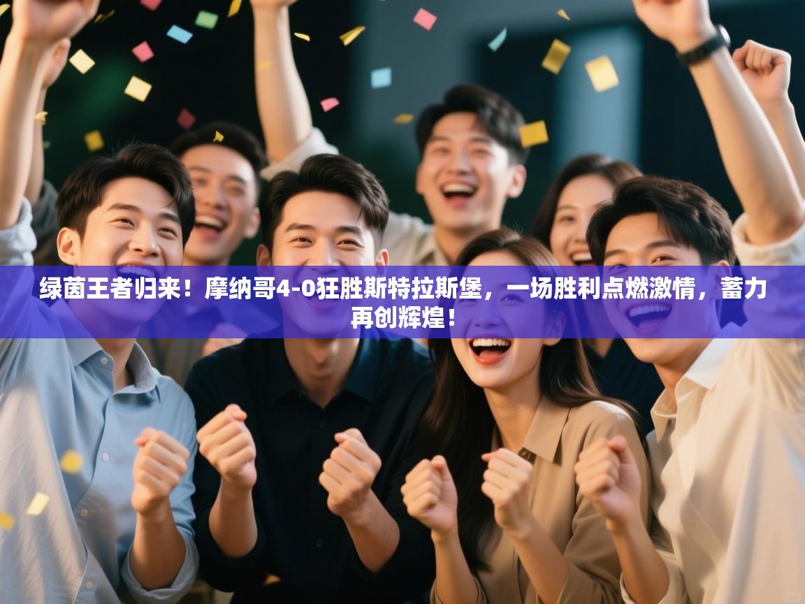 绿茵王者归来！摩纳哥4-0狂胜斯特拉斯堡，一场胜利点燃激情，蓄力再创辉煌！  第2张